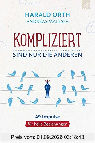 Kompliziert sind nur die anderen: 49 Impulse für heile Beziehungen