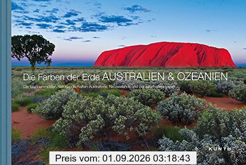 Die Farben der Erde AUSTRALIEN & OZEANIEN: Die faszinierendsten Naturlandschaften Australiens, Neuseelands und der pazifischen Inseln