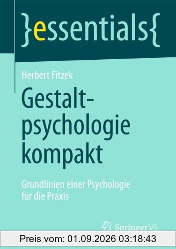 Gestaltpsychologie kompakt: Grundlinien einer Psychologie für die Praxis (essentials)