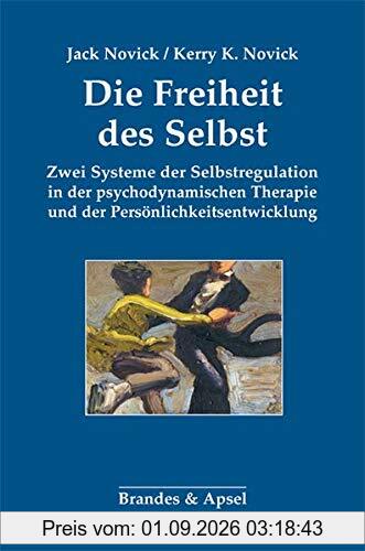 Die Freiheit des Selbst: Zwei Systeme der Selbstregulation in der psychodynamischen Therapie und der Persönlichkeitsentwicklung