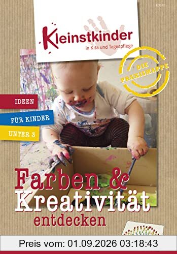 Die Praxismappe: Farben & Kreativität entdecken: Kleinstkinder in Kita und Tagespflege: Ideen für Kinder unter 3