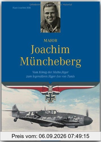 Major Joachim Müncheberg. Vom König der Malta-Jäger zum legendären Jäger-Ass von Tunis