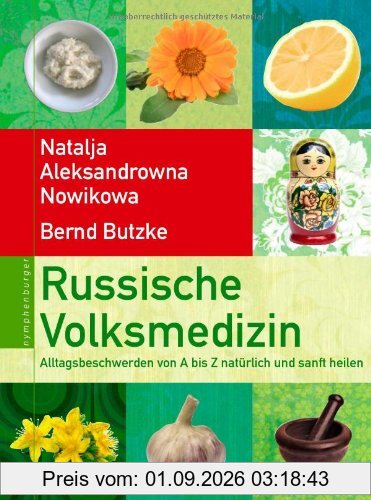 Russische Volksmedizin: Alltagsbeschwerden von A-Z natürlich und sanft heilen