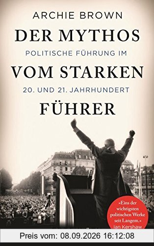 Der Mythos vom starken Führer: Politische Führung im 20. und 21. Jahrhundert