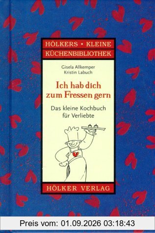 Ich hab dich zum Fressen gern: Das kleine Kochbuch für Verliebte
