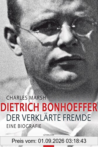 Dietrich Bonhoeffer: Der verklärte Fremde. Eine Biografie