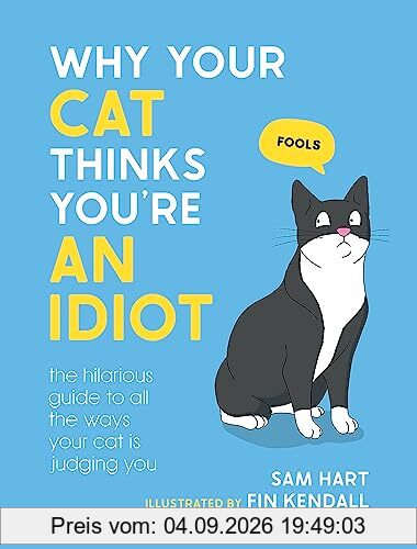 Why Your Cat Thinks You're an Idiot: The Hilarious Guide to All the Ways Your Cat is Judging You