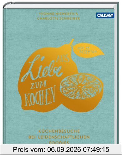 Aus Liebe zum Kochen: Küchenbesuche bei leidenschaftlichen Foodies - Mit 75 Rezepten