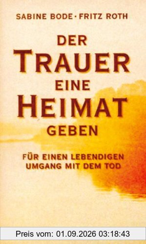 Der Trauer eine Heimat geben: Für einen lebendigen Umgang mit dem Tod