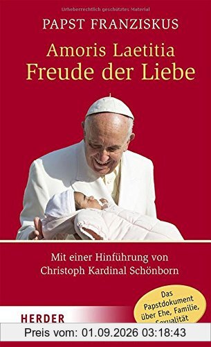 Amoris Laetitia - Freude der Liebe: Mit einer Hinführung von Christoph Kardinal Schönborn (HERDER spektrum)