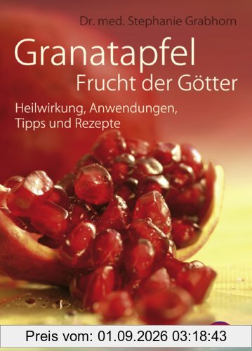 Granatapfel - Frucht der Götter: Heilwirkung, Anwendungen, Tipps und Rezepte