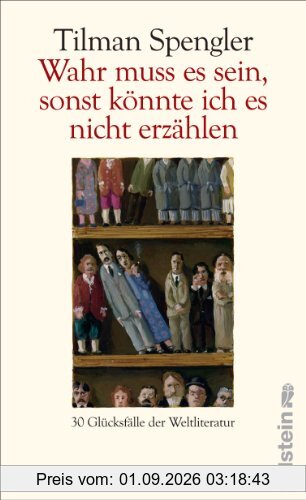 Wahr muss es sein, sonst könnte ich es nicht erzählen: 30 Glücksfälle der Weltliteratur