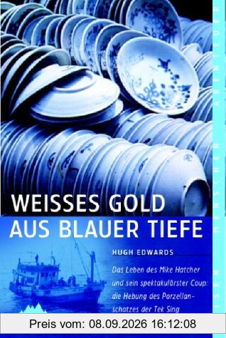 Weisses Gold aus blauer Tiefe. Die Hebung des Porzellanschatzes der Tek Sing