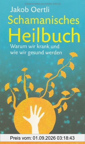 Schamanisches Heilbuch: Warum wir krank und wie wir wieder gesund werden