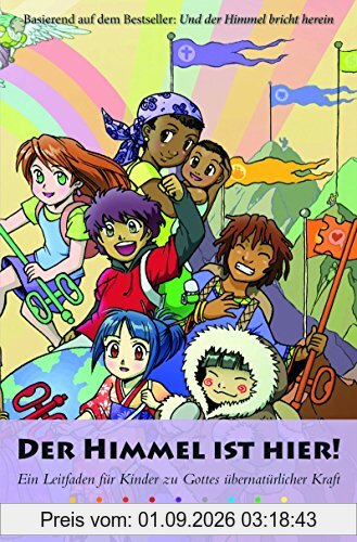 DER HIMMEL IST HIER: Ein Leitfaden für Kinder zu Gottes übernatürlicher Kraft