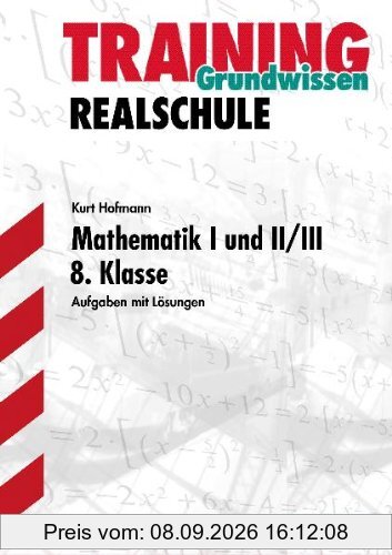 Training Mathematik Realschule / Mathematik I und II / III Grundwissen 8. Klasse: Aufgaben mit Lösungen