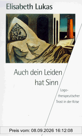 Auch dein Leiden hat Sinn. Logotherapeutischer Trost in der Krise.