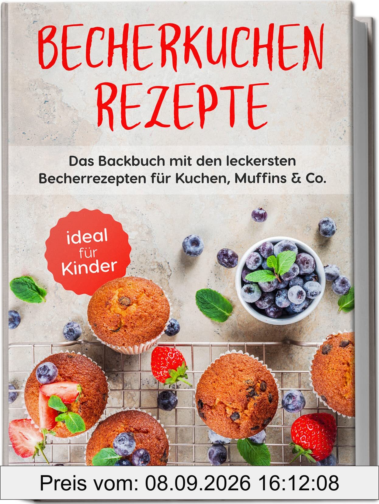 Becherkuchen Rezepte: Das Backbuch mit den leckersten Becherrezepten für Kuchen, Muffins & Co. | ideal für Kinder