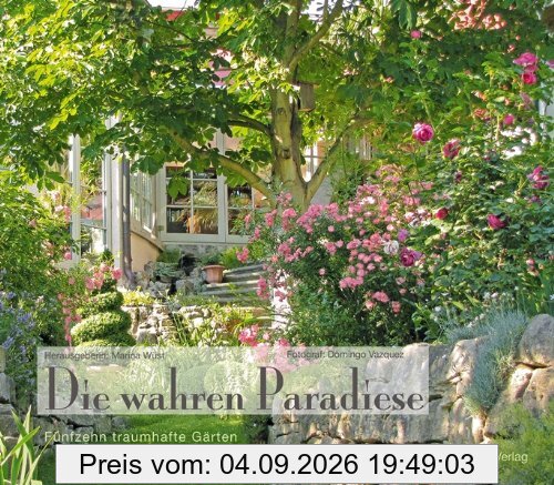 Die wahren Paradiese - 15 traumhafte Gärten