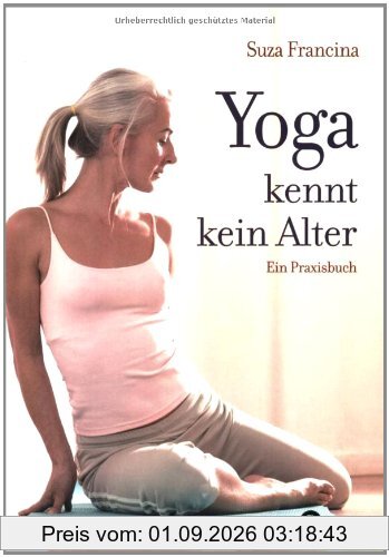 Yoga kennt kein Alter: Ein Praxisbuch