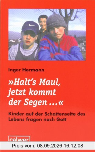 Halt's Maul, jetzt kommt der Segen... Kinder auf der Schattenseite des Lebens fragen nach Gott