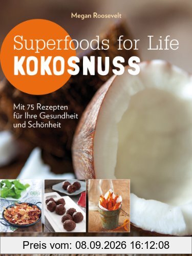 Superfoods for Life - Kokosnuss: Mit 75 Rezepten für Ihre Gesundheit und Schönheit