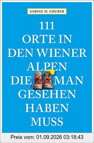 111 Orte in den Wiener Alpen, die man gesehen haben muss: Reiseführer