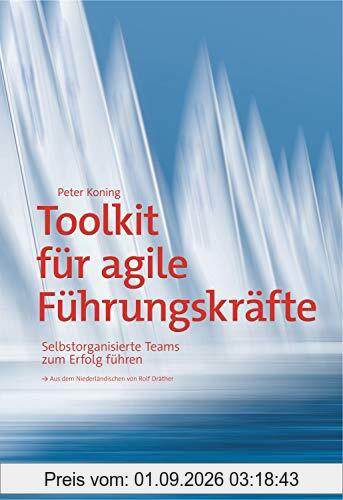 Toolkit für agile Führungskräfte: Selbstorganisierte Teams zum Erfolg führen
