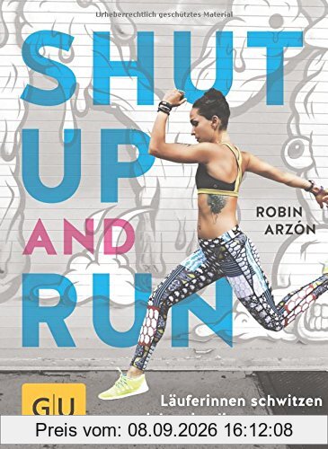 Shut up and run: Läuferinnen schwitzen nicht, sie glitzern (GU Einzeltitel Gesundheit/Alternativheilkunde)