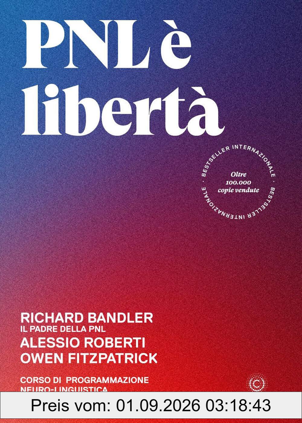 PNL è libertà: Corso di Programmazione Neuro-linguistica in un libro