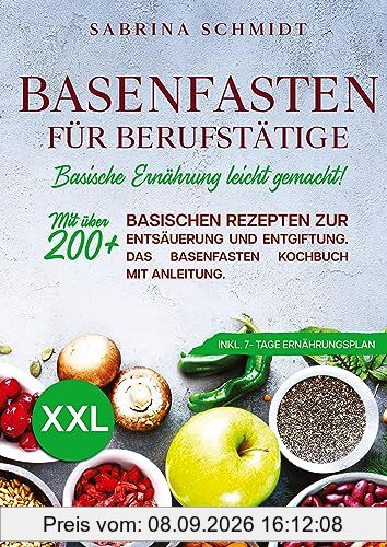 Basenfasten für Berufstätige: Mit über 200+ basischen Rezepten zur Entsäuerung und Entgiftung. Mit Anleitung zum Basenfasten. Inkl. 7-Tage Ernährungsplan
