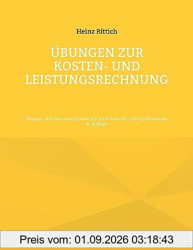 Übungen zur Kosten- und Leistungsrechnung: Übungs- und Klausuraufgaben mit ausführlichen Lösungshinweisen