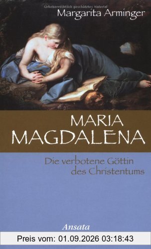 Maria Magdalena. Die verbotene Göttin des Christentums