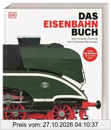 Das Eisenbahn-Buch: Die visuelle Chronik der Schienenfahrzeuge. Über 400 Züge, Lokomotiven & Eisenbahnen aus aller Welt