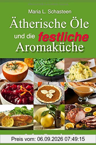 Ätherische Öle und die festliche Aromaküche (Sofort Ratgeber, Band 6)