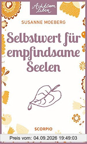 Selbstwert für empfindsame Seelen (Achtsam leben)