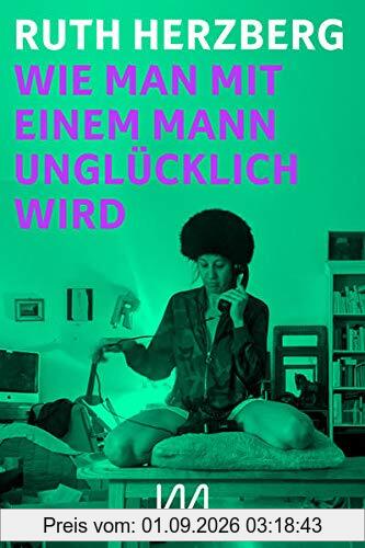 Wie man mit einem Mann unglücklich wird: Roman