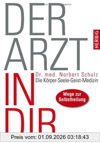 Der Arzt in dir: Die Körper-Seele-Geist-Medizin. Wege zur Selbstheilung