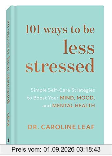 101 Ways to Be Less Stressed: Simple Self-Care Strategies to Boost Your Mind, Mood, and Mental Health