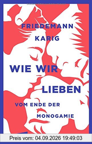 Wie wir lieben: Vom Ende der Monogamie