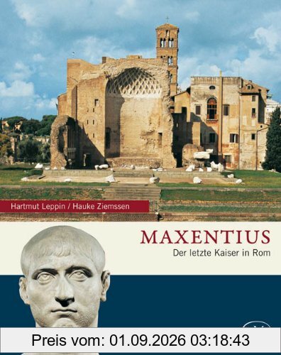 Maxentius: Der letzte Kaiser in Rom