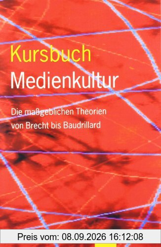 Kursbuch Medienkultur: Die maßgeblichen Theorien von Brecht bis Baudrillard