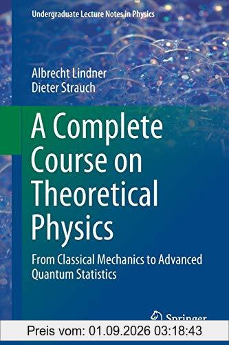 A Complete Course on Theoretical Physics: From Classical Mechanics to Advanced Quantum Statistics (Undergraduate Lecture Notes in Physics)