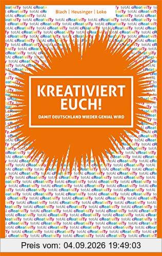 Kreativiert euch!: Damit Deutschland wieder genial wird