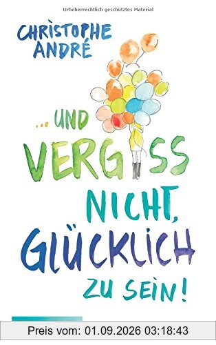 Und vergiss nicht, glücklich zu sein!
