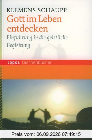Gott im Leben entdecken: Einführung in die geistliche Begleitung