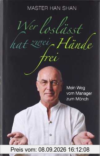 Wer loslässt, hat zwei Hände frei: Mein Weg vom Manager zum Mönch