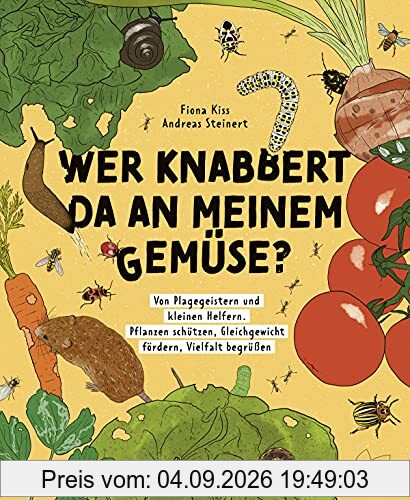 Wer knabbert da an meinem Gemüse?: Von Plagegeistern und kleinen Helfern. Pflanzen schützen, Gleichgewicht fördern, Vielfalt begrüßen