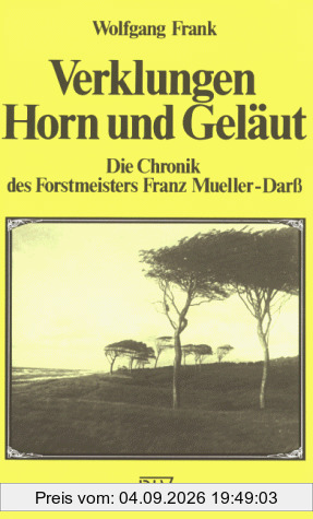 Verklungen Horn und Geläut. Die Chronik des Forstmeisters Franz Mueller-Darß