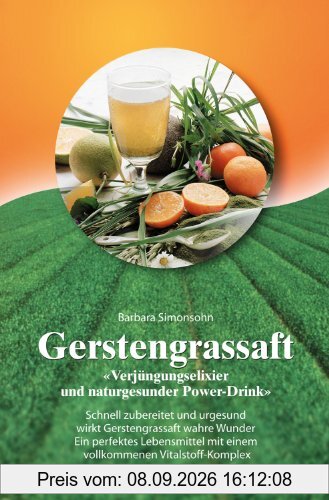 Gerstengrassaft: Verjüngungselixier und naturgesunder Power-Drink. Schnell zubereitet und urgesund wirkt Gerstengrassaft wahre Wunder. Ein perfektes ... mit einem vollkommmenen Vitalstoff-Komplex